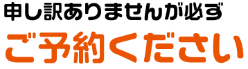 申し訳ありませんが必ずご予約ください